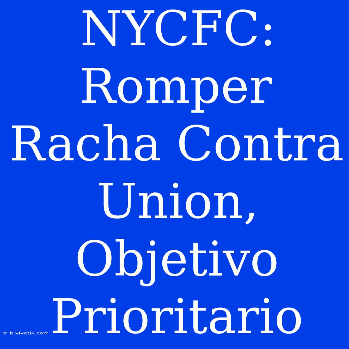 NYCFC: Romper Racha Contra Union, Objetivo Prioritario