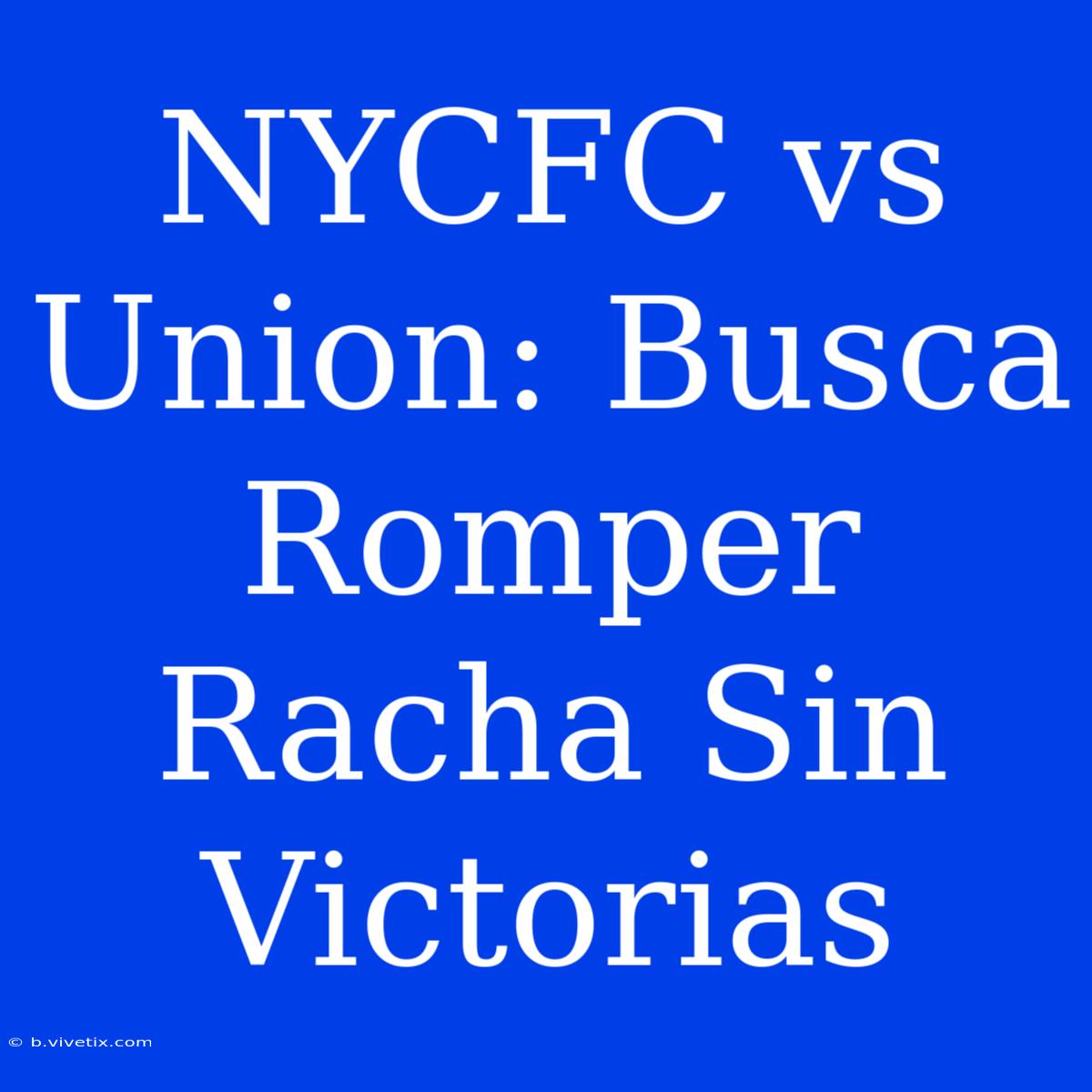 NYCFC Vs Union: Busca Romper Racha Sin Victorias