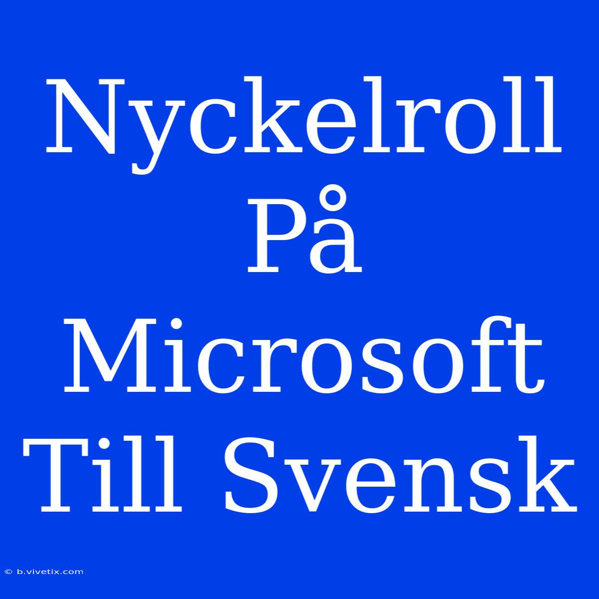 Nyckelroll På Microsoft Till Svensk