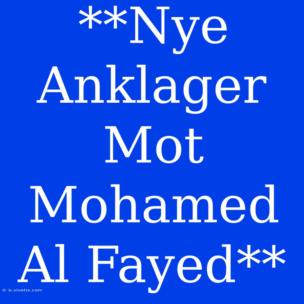 **Nye Anklager Mot Mohamed Al Fayed**