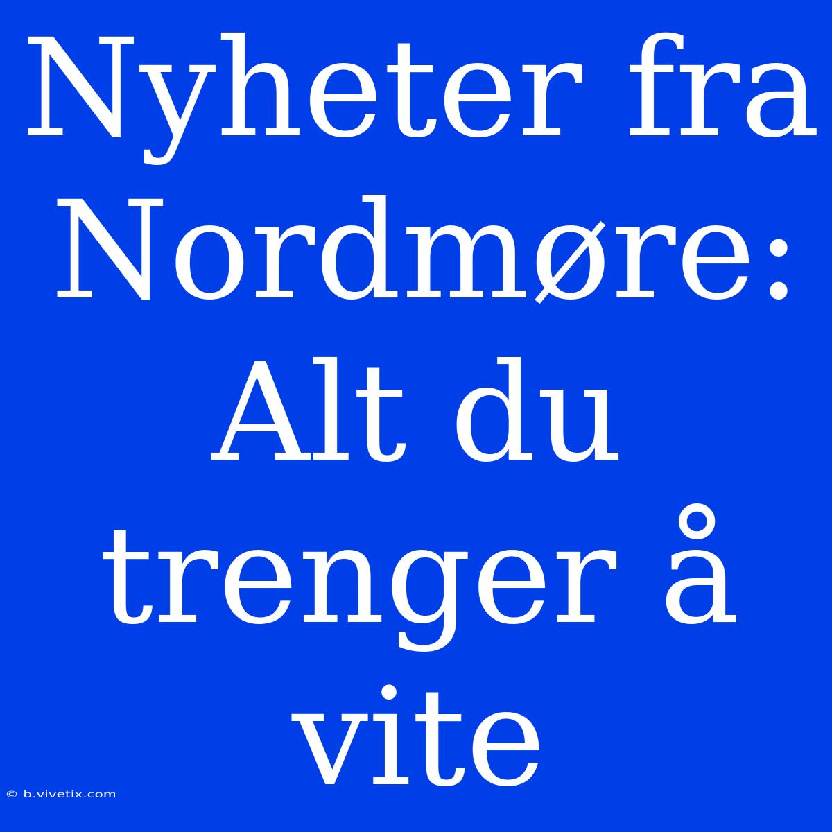 Nyheter Fra Nordmøre: Alt Du Trenger Å Vite