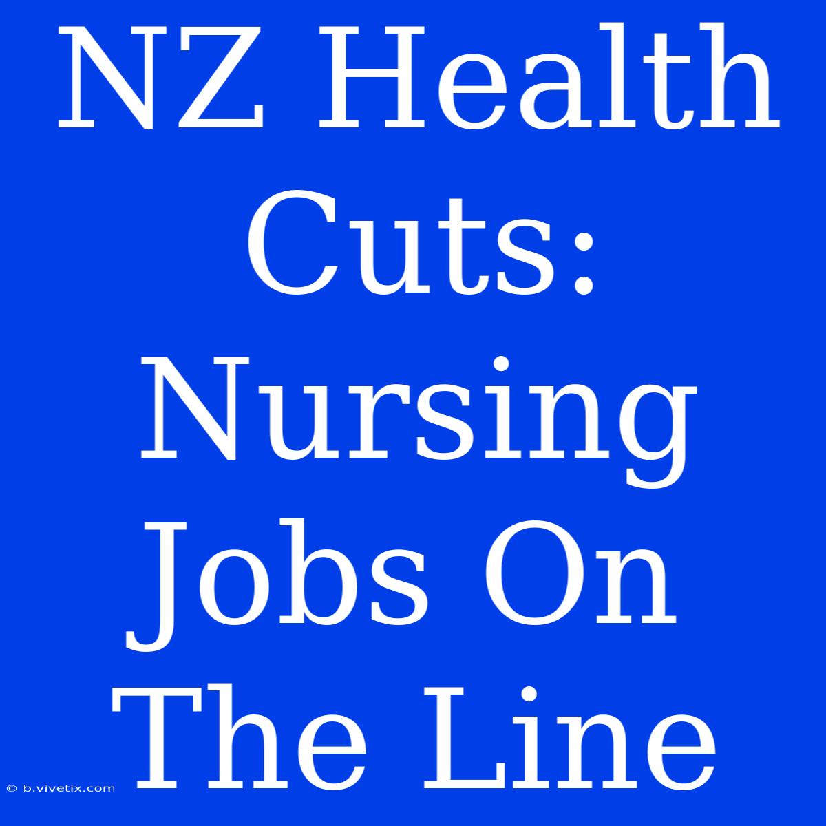 NZ Health Cuts: Nursing Jobs On The Line 