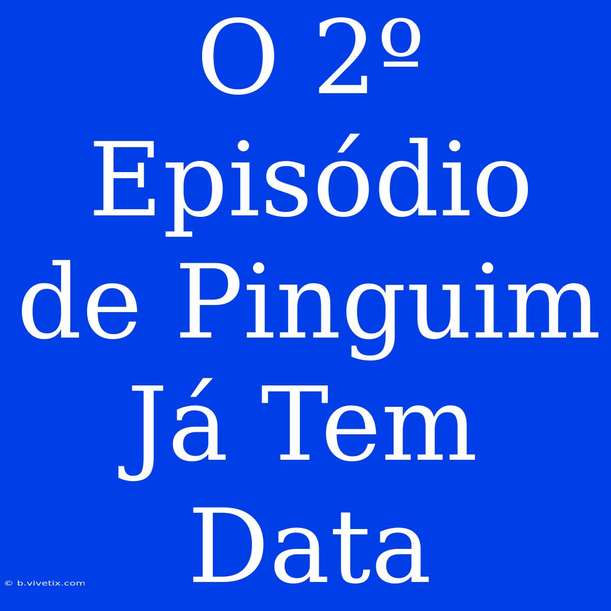 O 2º Episódio De Pinguim Já Tem Data