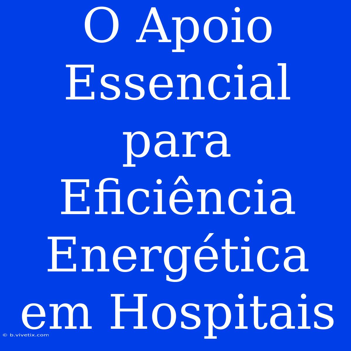 O Apoio Essencial Para Eficiência Energética Em Hospitais