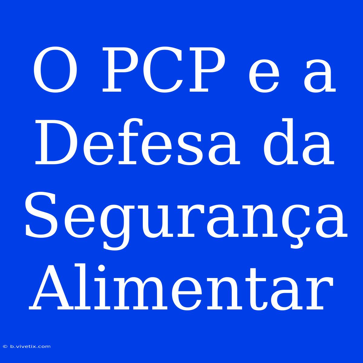 O PCP E A Defesa Da Segurança Alimentar