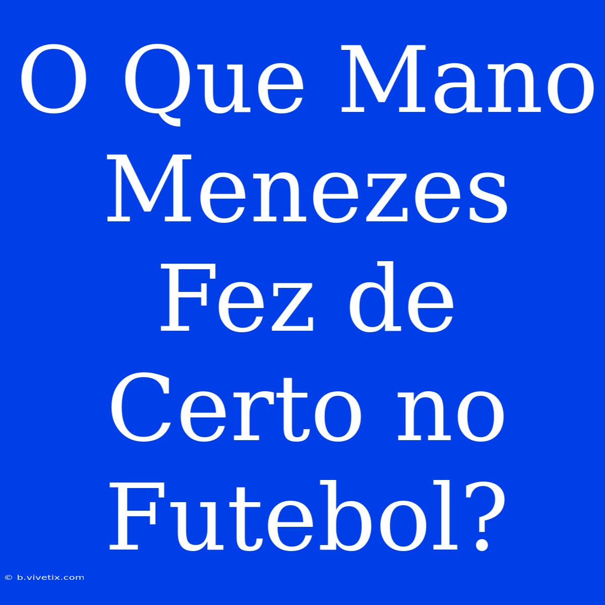 O Que Mano Menezes Fez De Certo No Futebol?