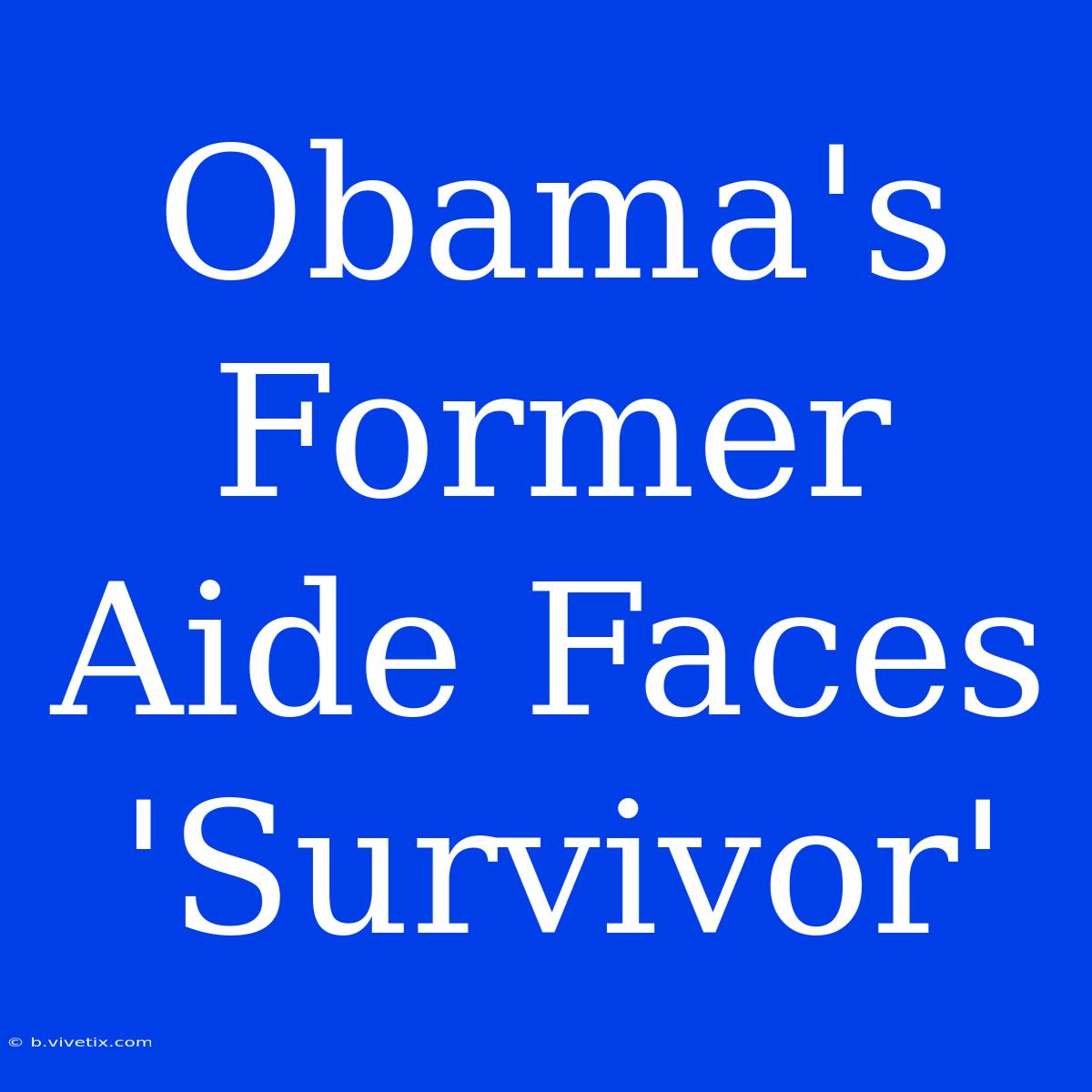 Obama's Former Aide Faces 'Survivor' 