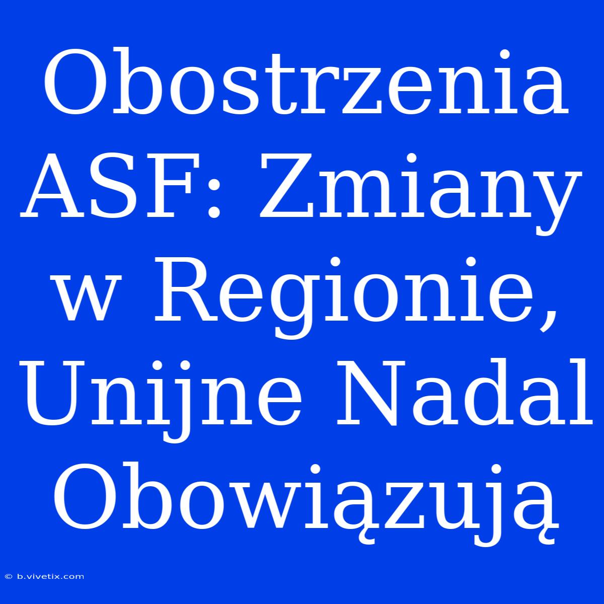 Obostrzenia ASF: Zmiany W Regionie, Unijne Nadal Obowiązują