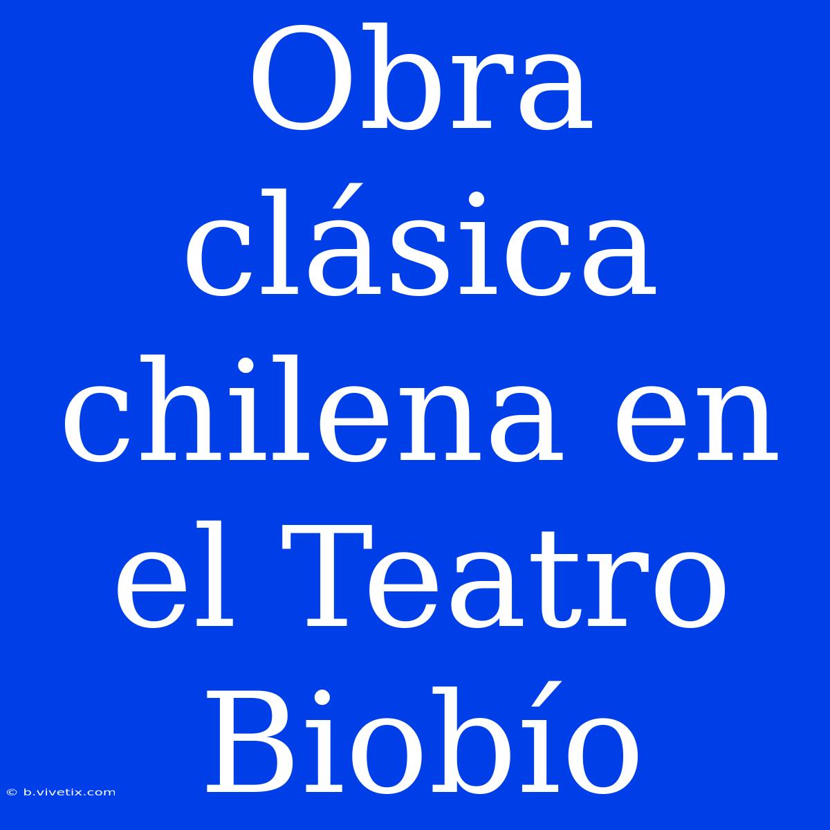 Obra Clásica Chilena En El Teatro Biobío