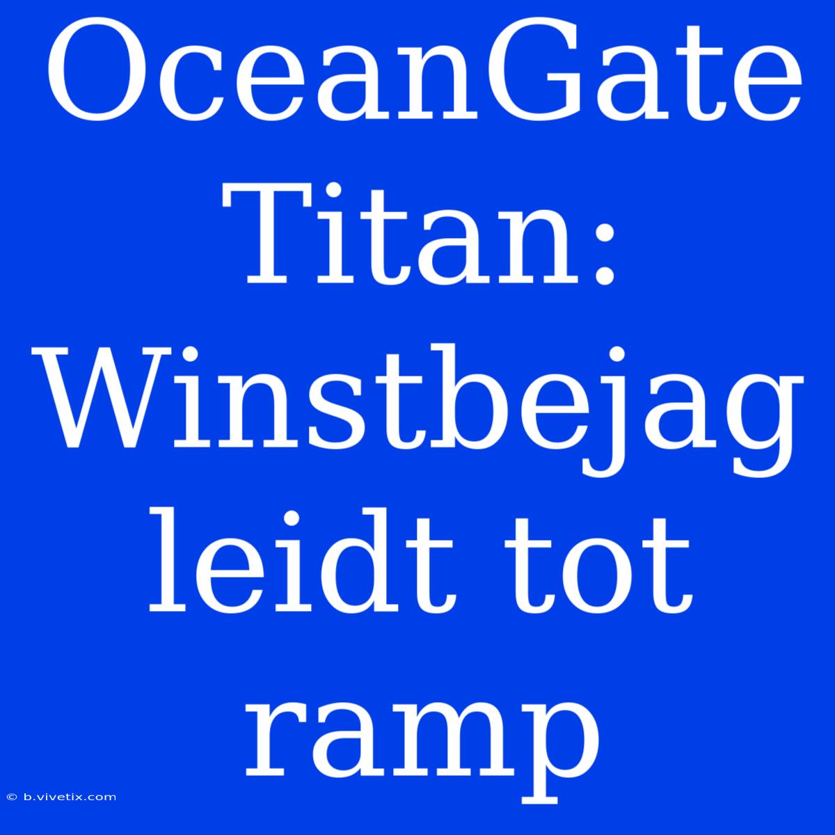 OceanGate Titan: Winstbejag Leidt Tot Ramp