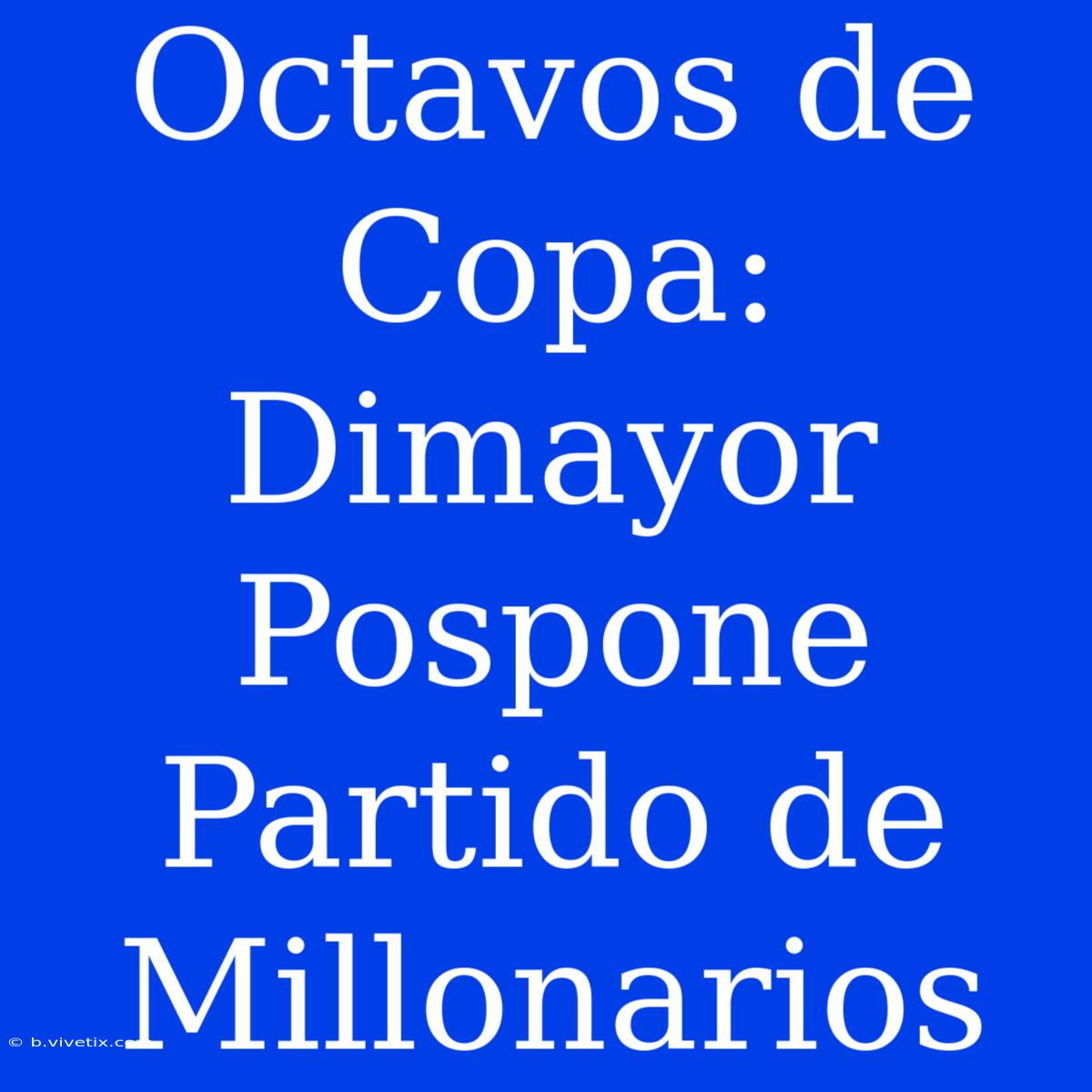 Octavos De Copa: Dimayor Pospone Partido De Millonarios