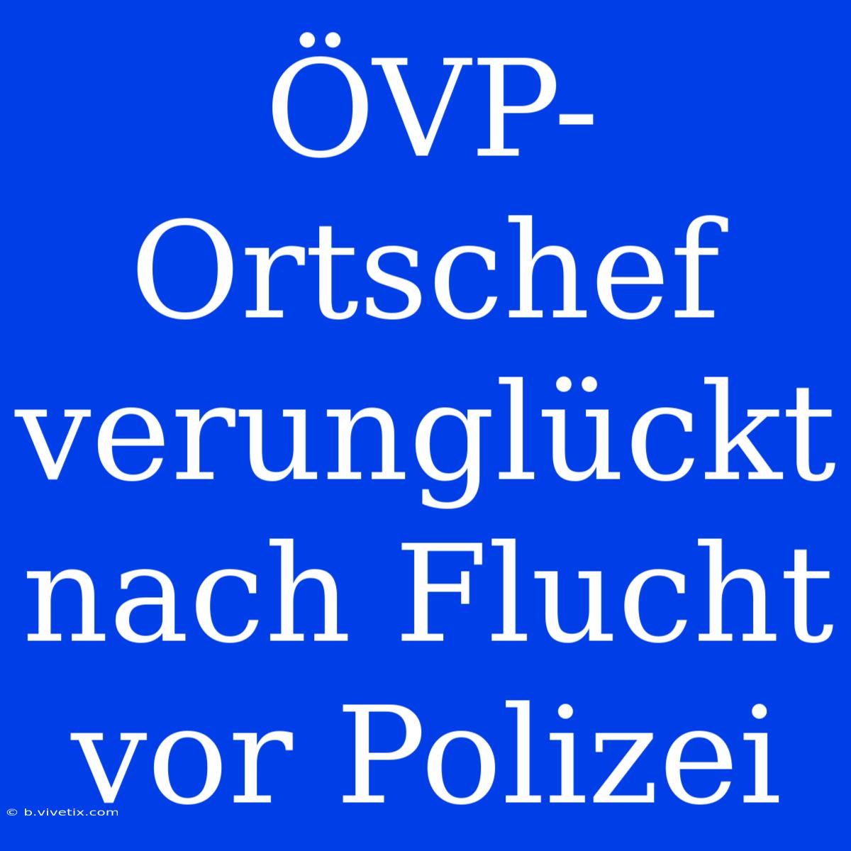 ÖVP-Ortschef Verunglückt Nach Flucht Vor Polizei 