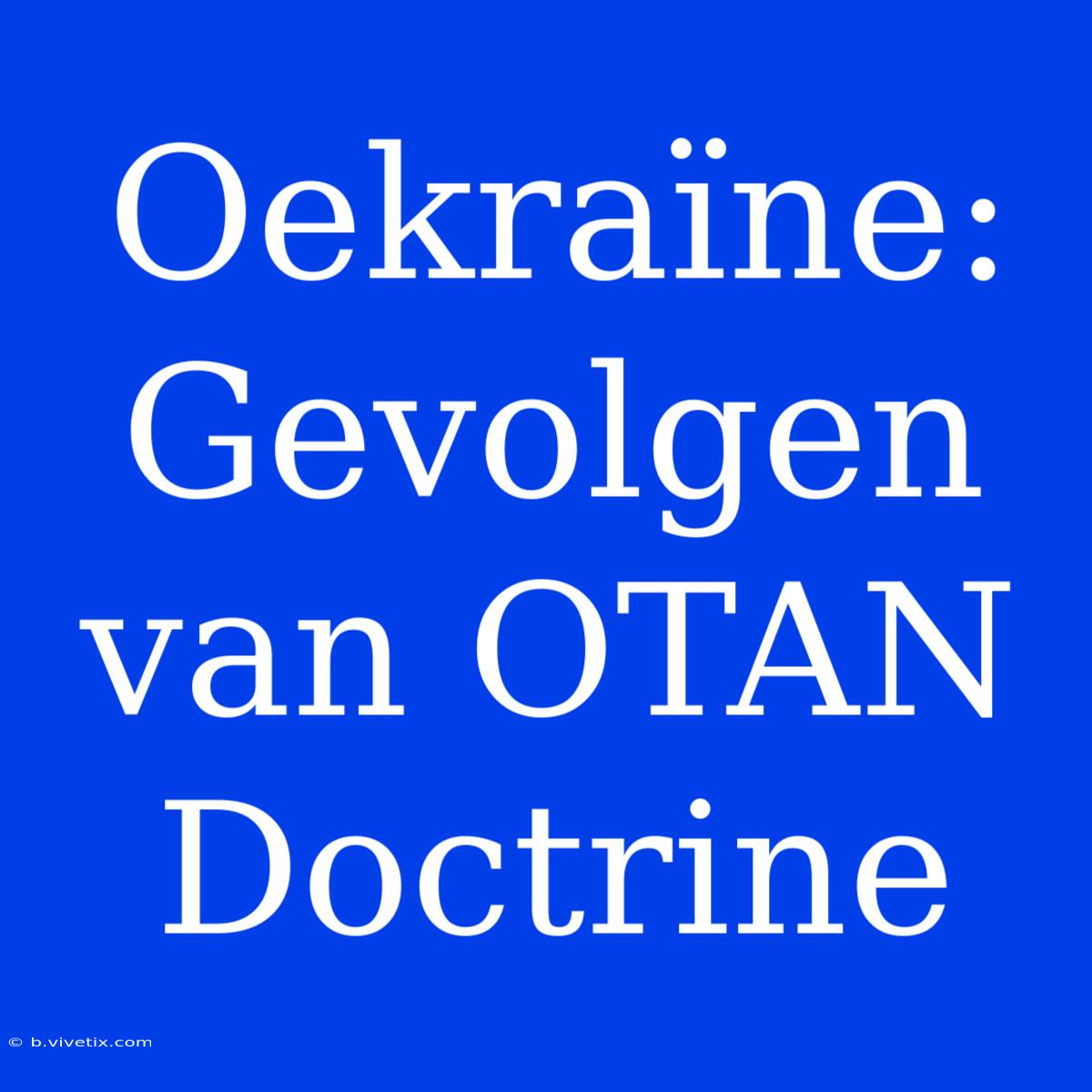 Oekraïne: Gevolgen Van OTAN Doctrine