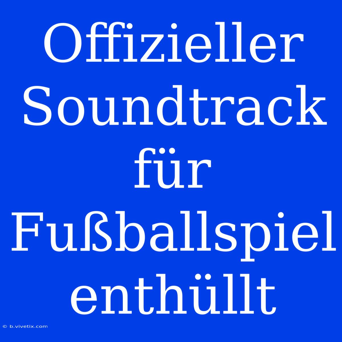 Offizieller Soundtrack Für Fußballspiel Enthüllt