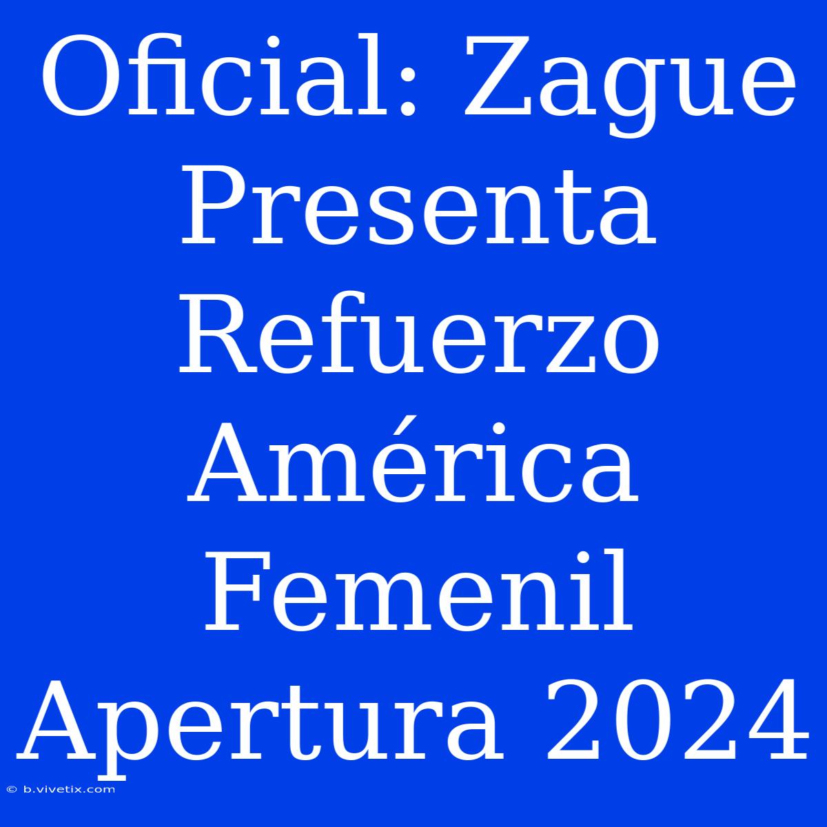 Oficial: Zague Presenta Refuerzo América Femenil Apertura 2024