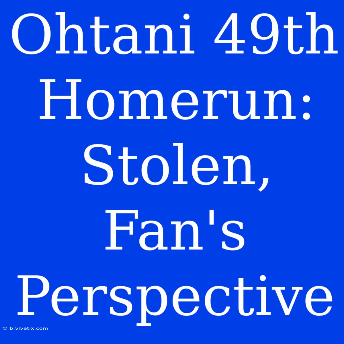 Ohtani 49th Homerun: Stolen, Fan's Perspective