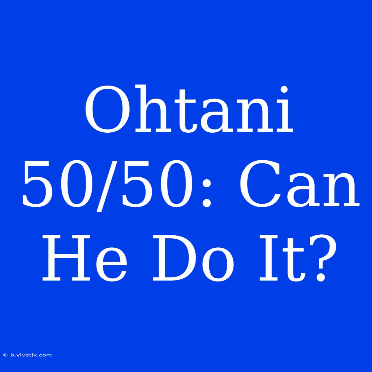 Ohtani 50/50: Can He Do It?