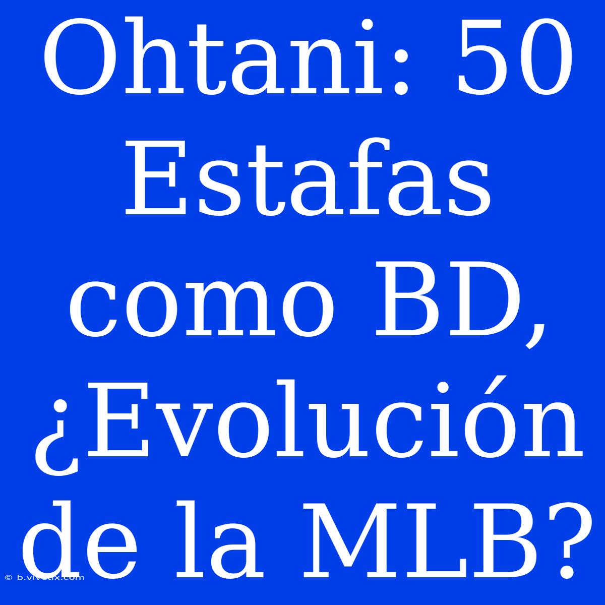 Ohtani: 50 Estafas Como BD, ¿Evolución De La MLB?