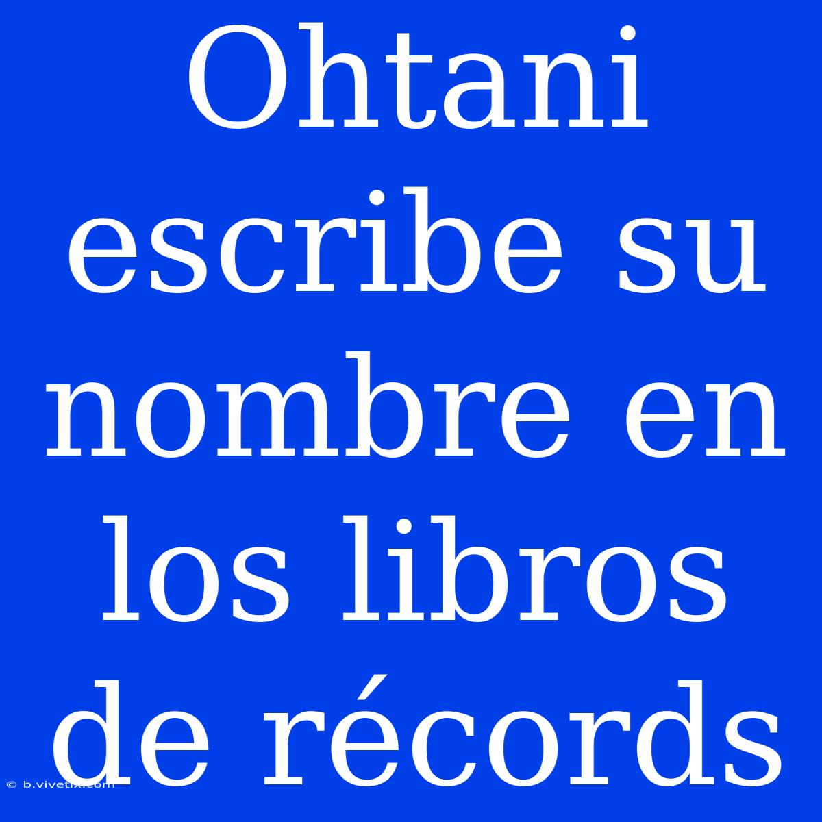 Ohtani Escribe Su Nombre En Los Libros De Récords