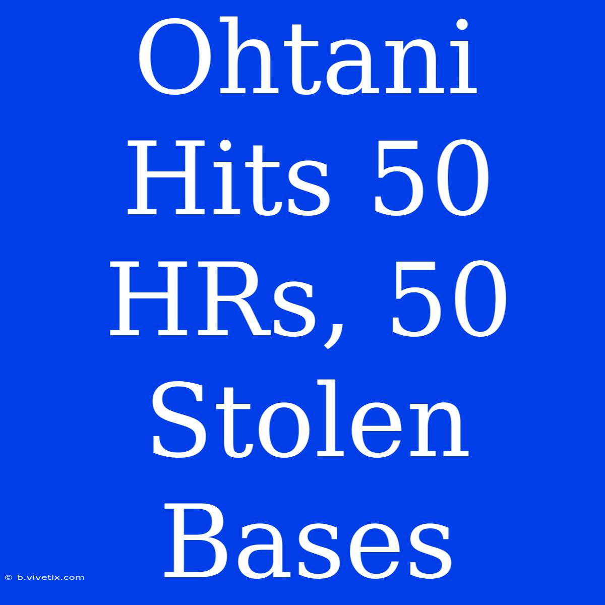 Ohtani Hits 50 HRs, 50 Stolen Bases