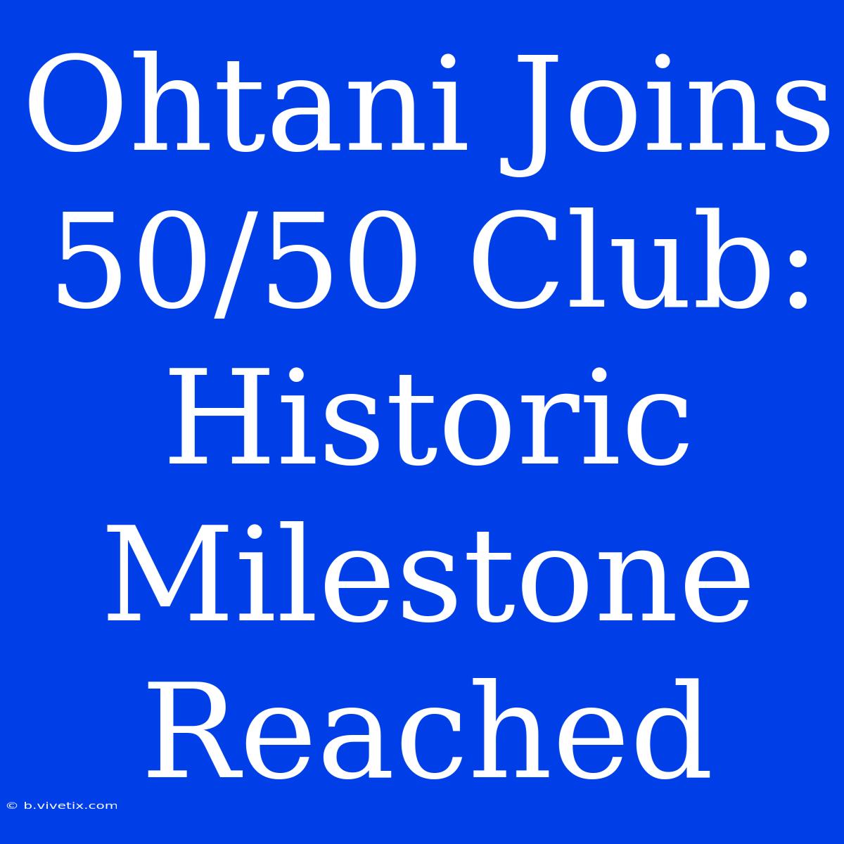 Ohtani Joins 50/50 Club: Historic Milestone Reached