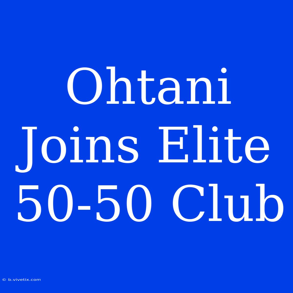 Ohtani Joins Elite 50-50 Club