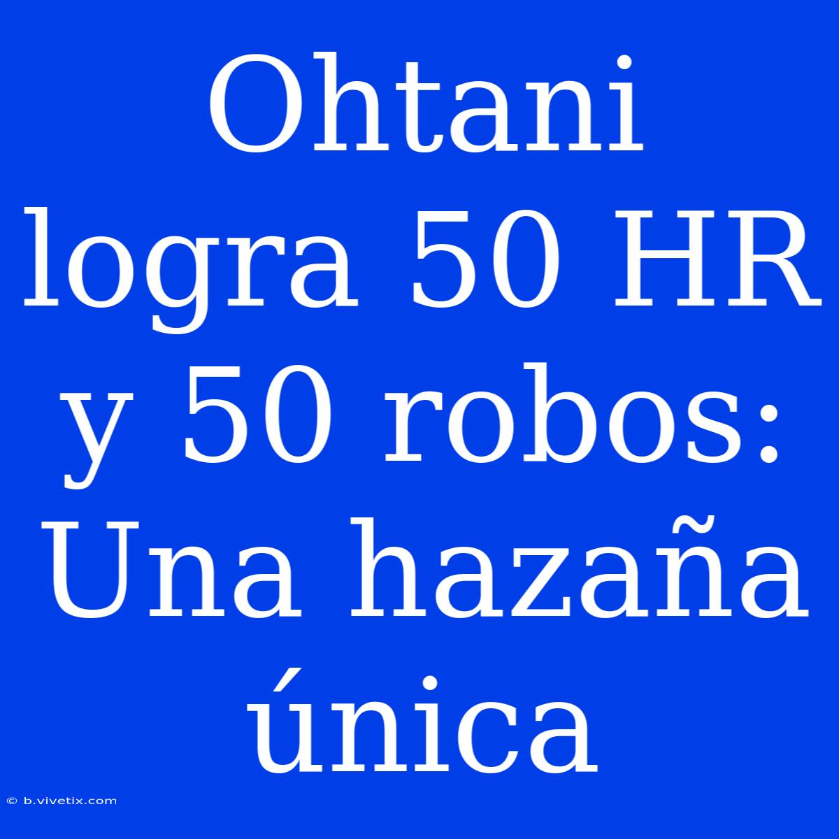 Ohtani Logra 50 HR Y 50 Robos: Una Hazaña Única