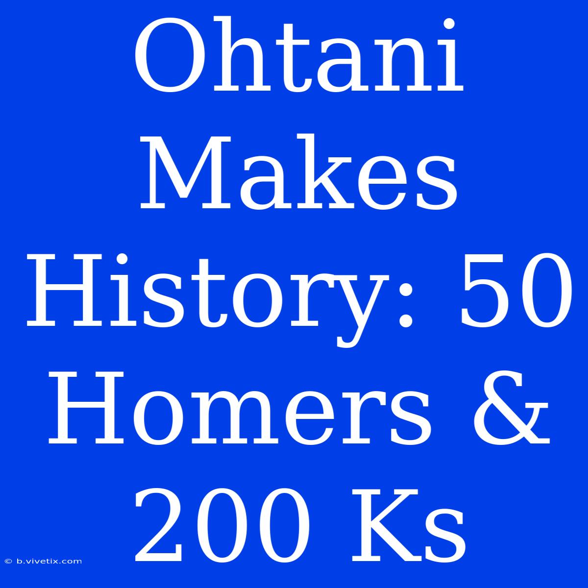 Ohtani Makes History: 50 Homers & 200 Ks