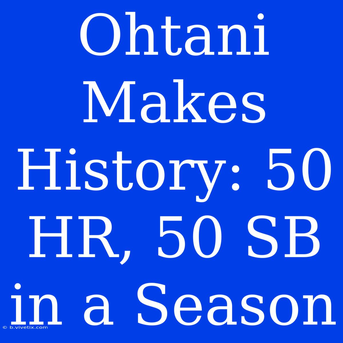 Ohtani Makes History: 50 HR, 50 SB In A Season