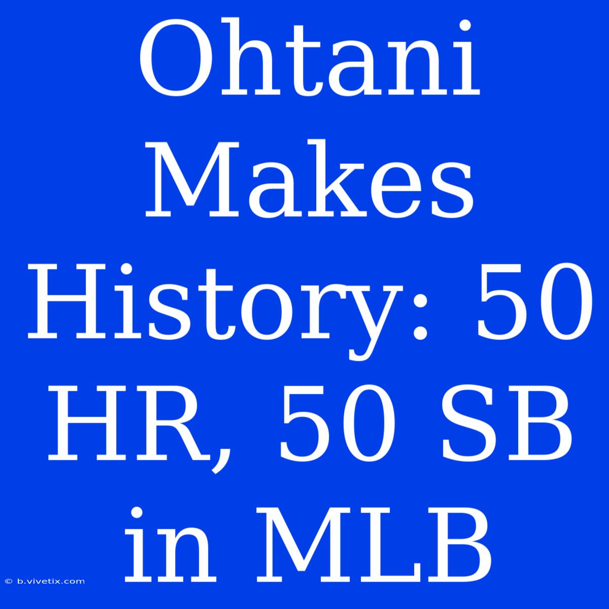 Ohtani Makes History: 50 HR, 50 SB In MLB