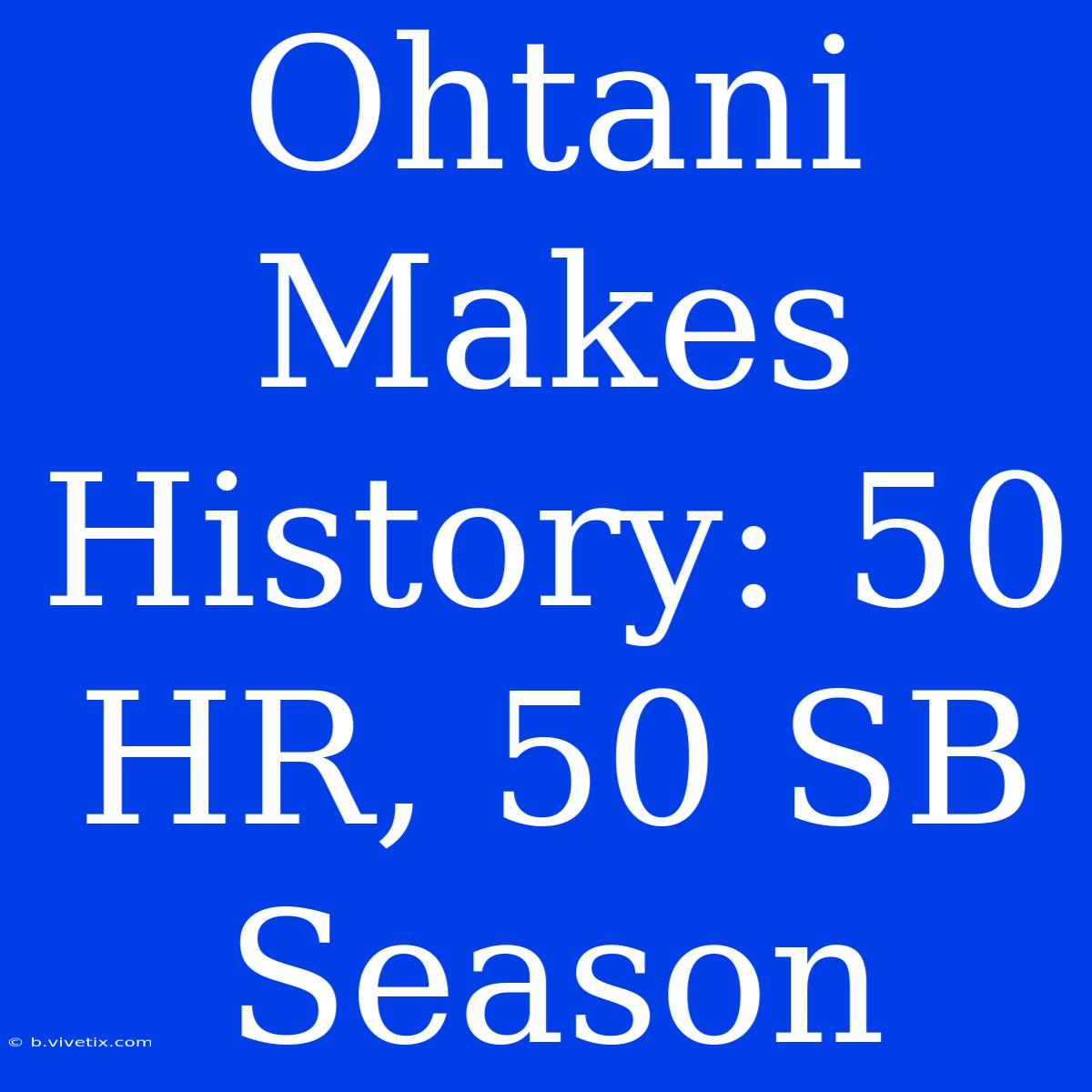 Ohtani Makes History: 50 HR, 50 SB Season