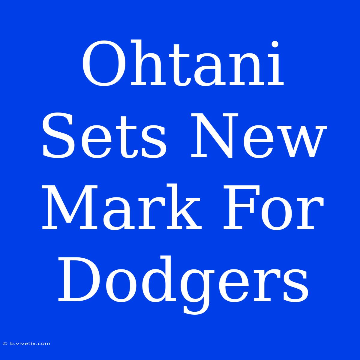 Ohtani Sets New Mark For Dodgers