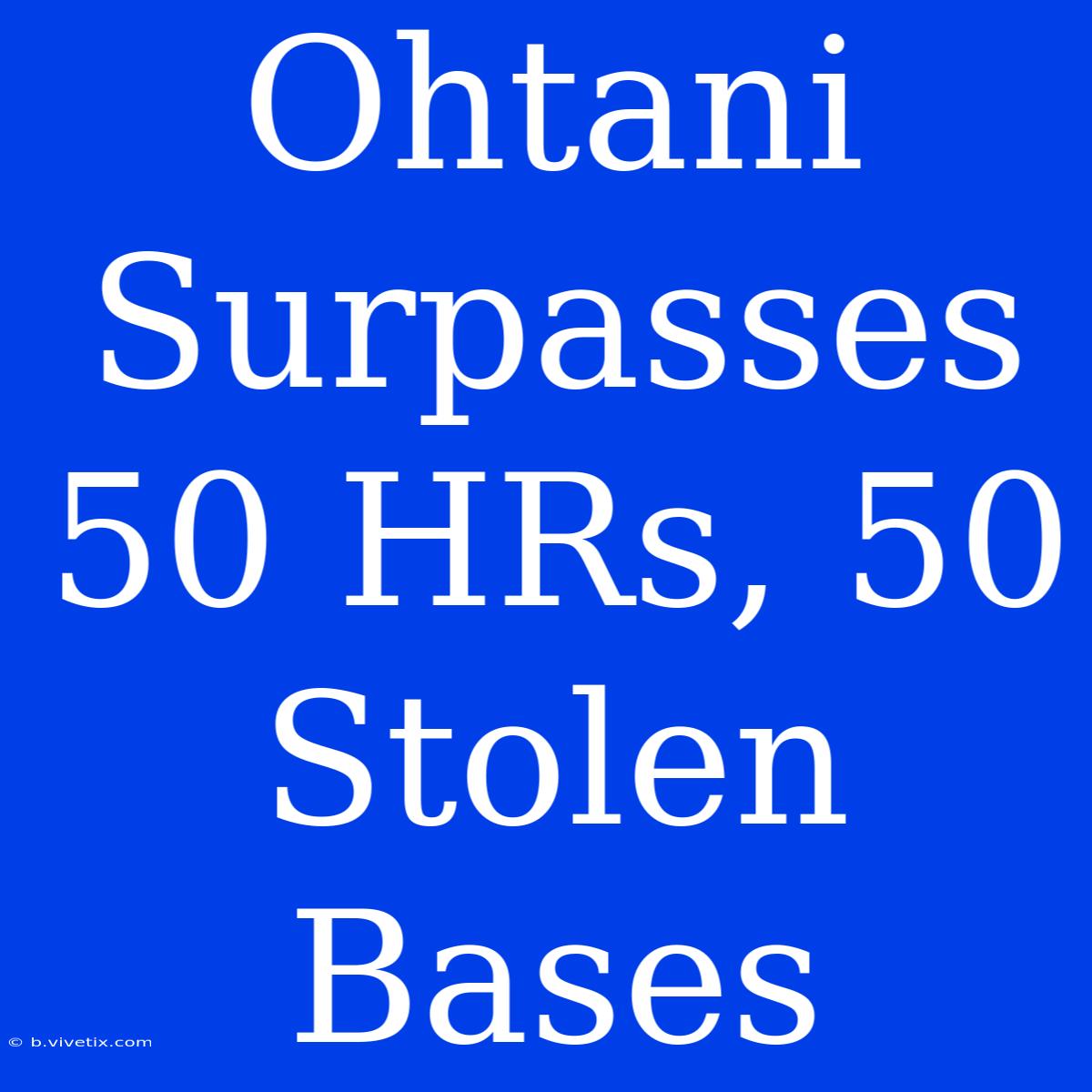 Ohtani Surpasses 50 HRs, 50 Stolen Bases