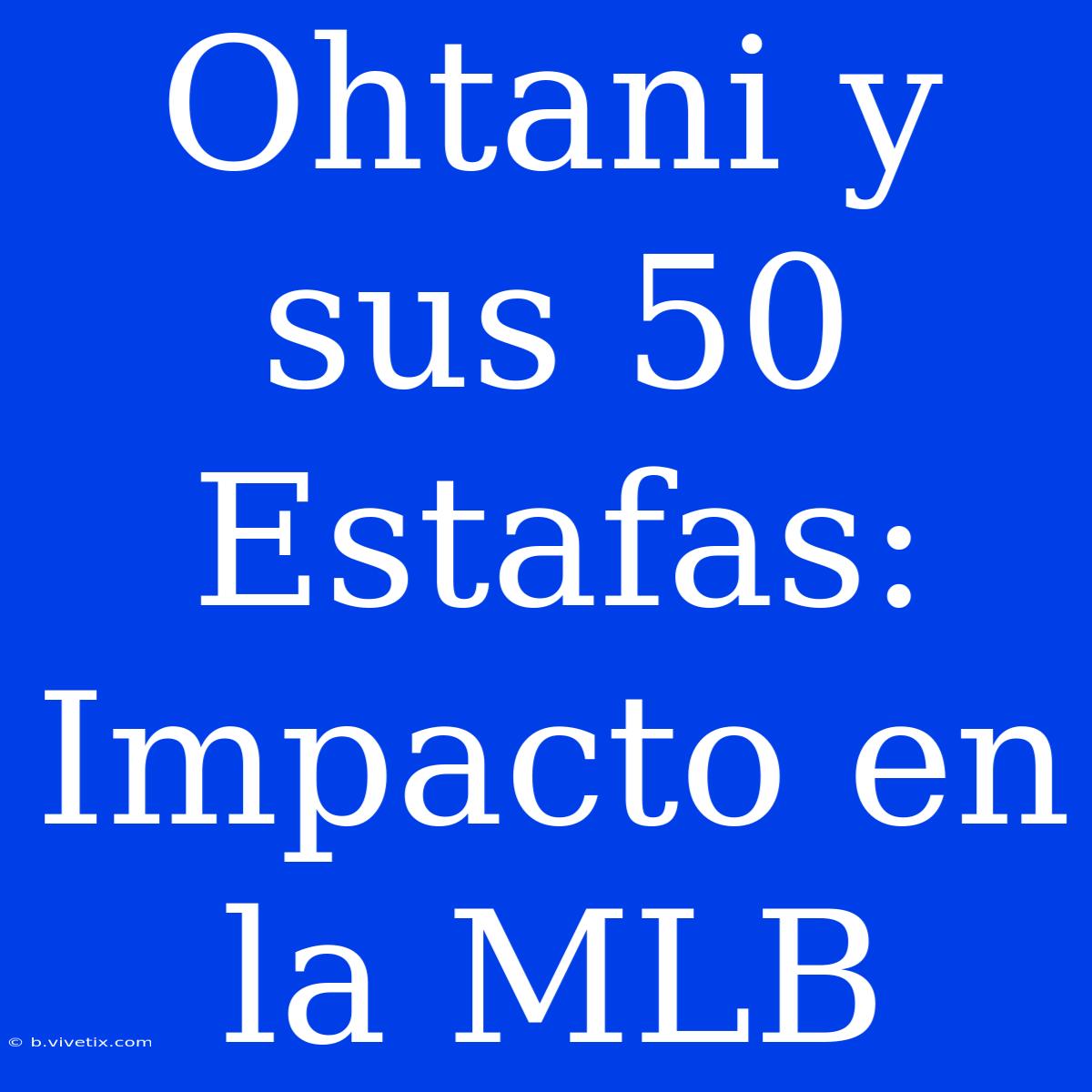 Ohtani Y Sus 50 Estafas: Impacto En La MLB