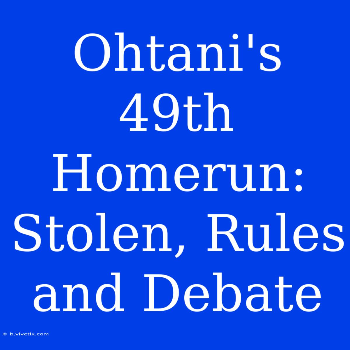 Ohtani's 49th Homerun: Stolen, Rules And Debate