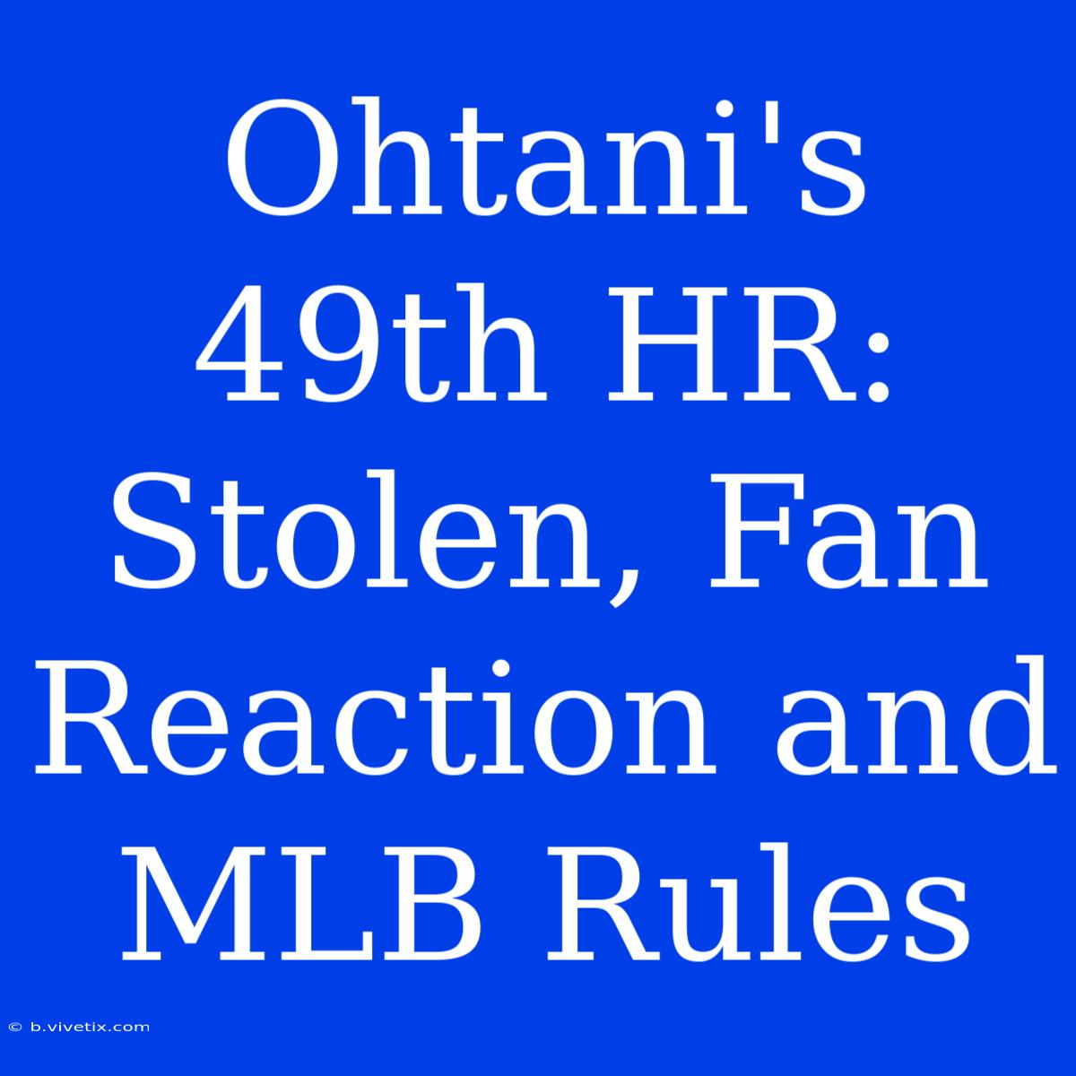 Ohtani's 49th HR: Stolen, Fan Reaction And MLB Rules