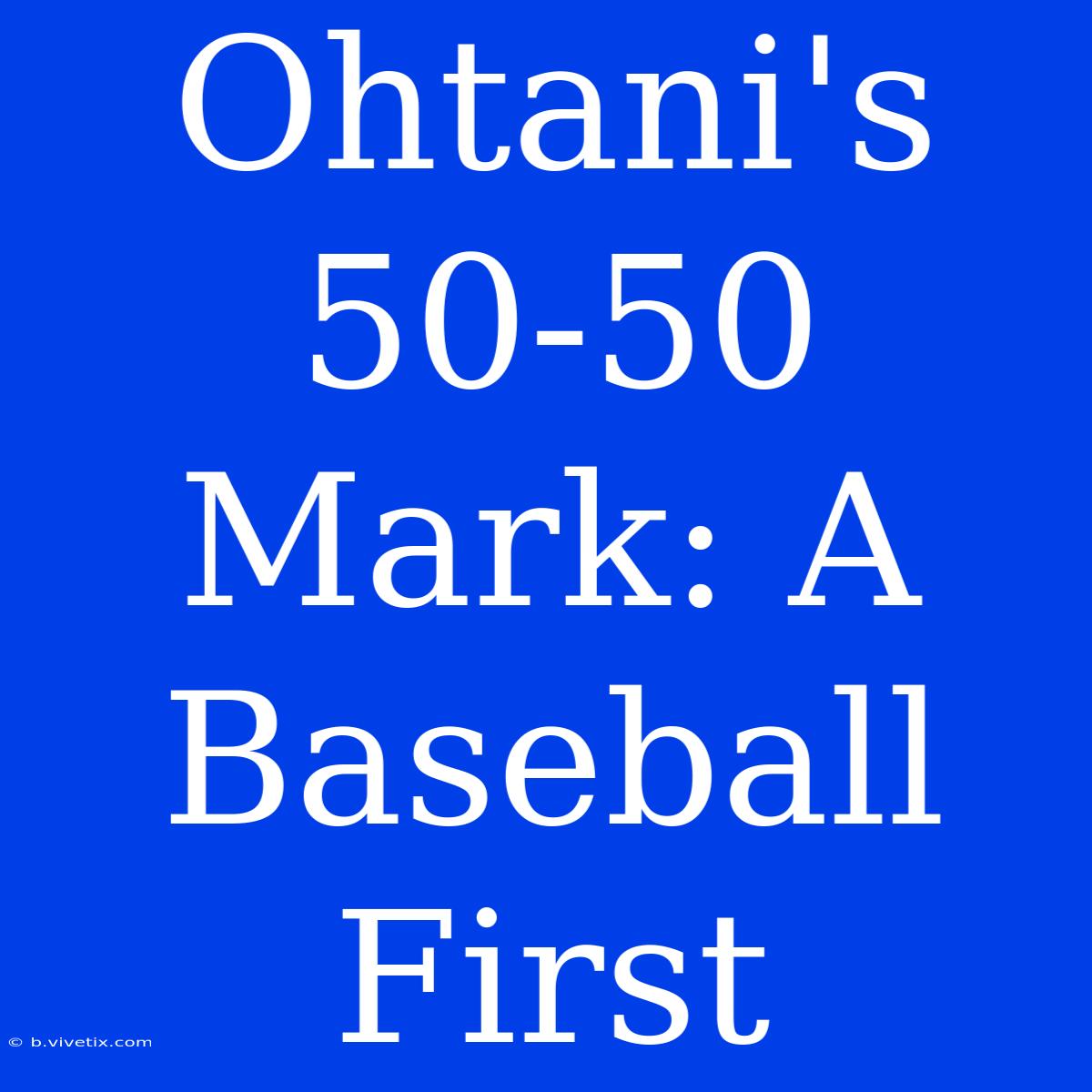 Ohtani's 50-50 Mark: A Baseball First