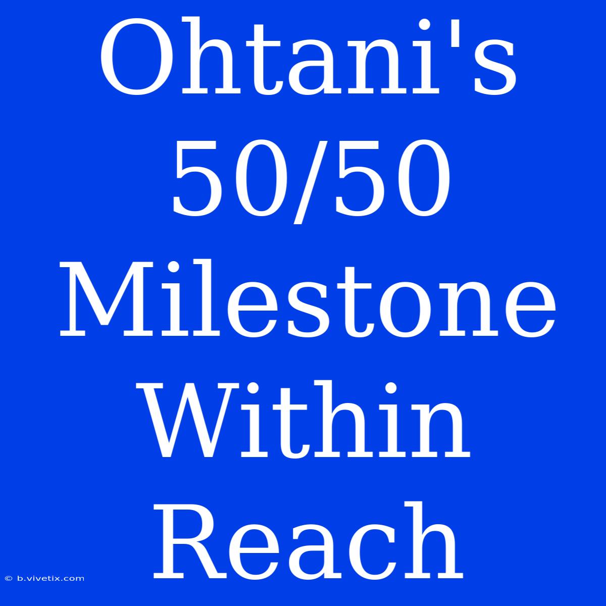 Ohtani's 50/50 Milestone Within Reach