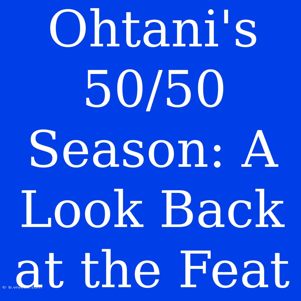 Ohtani's 50/50 Season: A Look Back At The Feat 