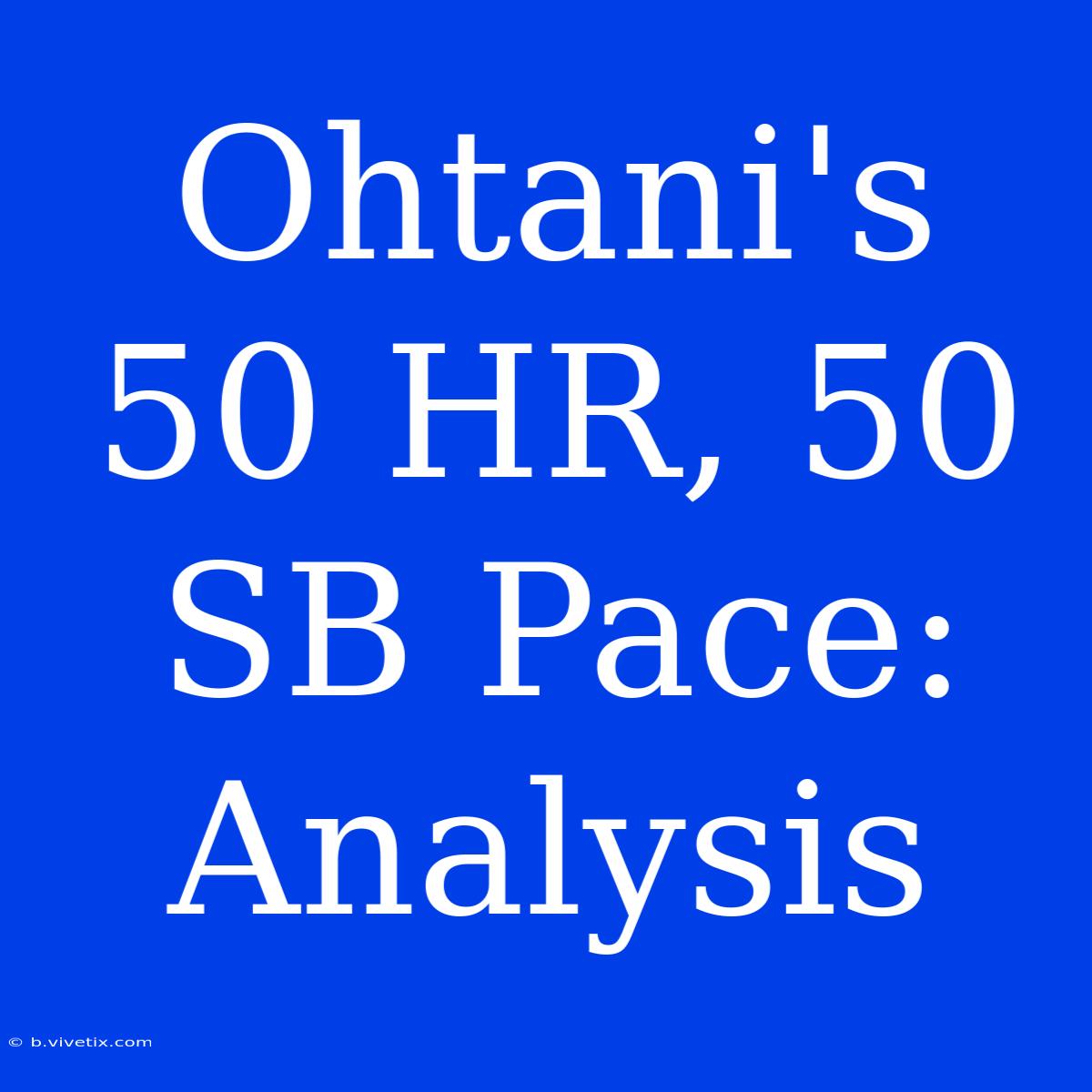 Ohtani's 50 HR, 50 SB Pace: Analysis