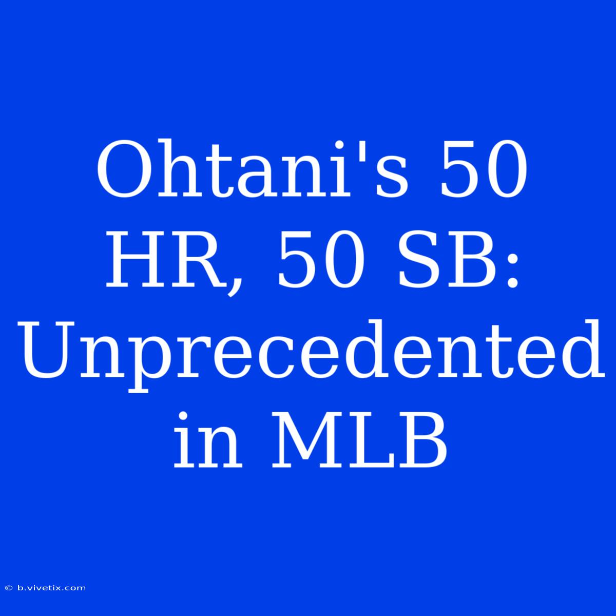 Ohtani's 50 HR, 50 SB: Unprecedented In MLB