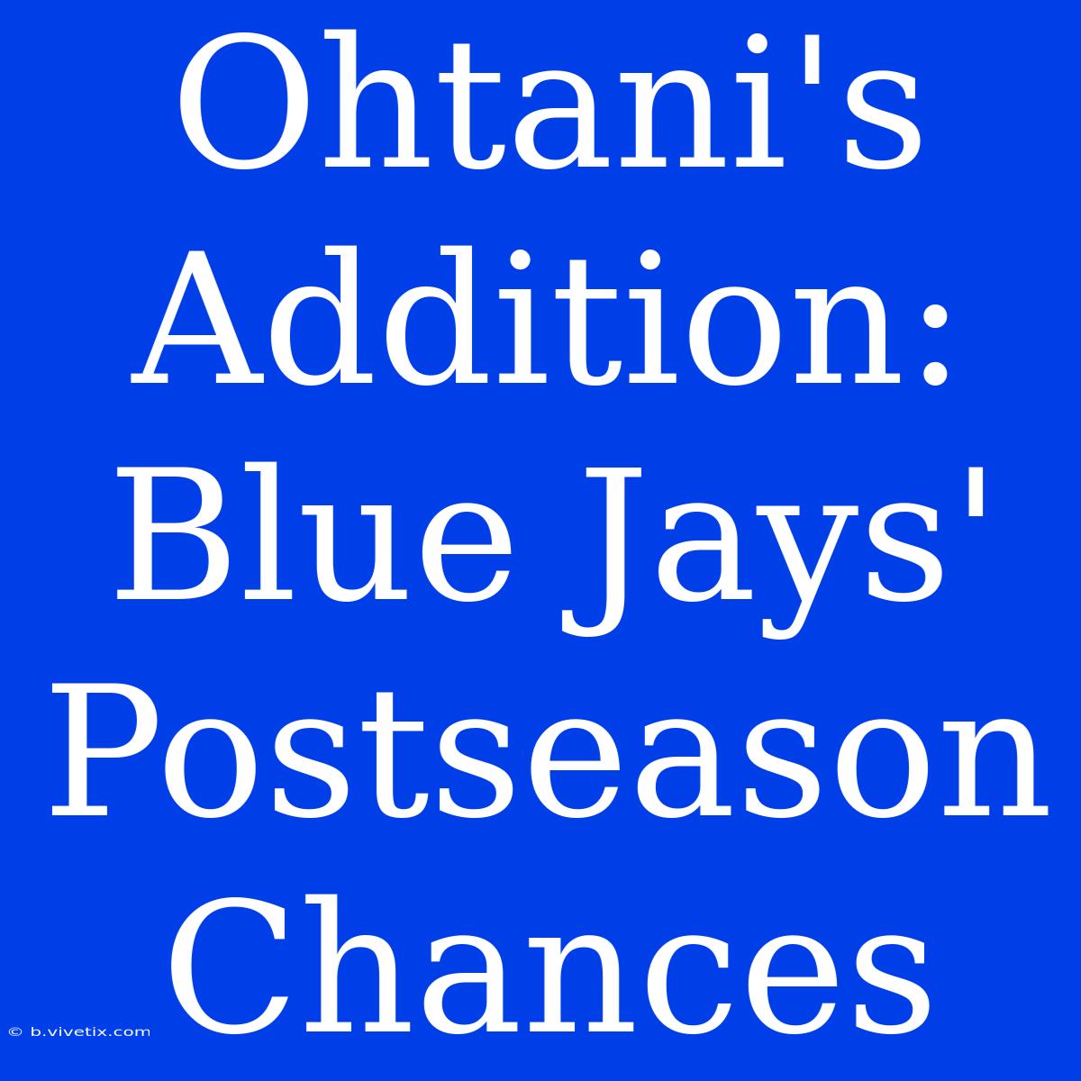 Ohtani's Addition: Blue Jays' Postseason Chances