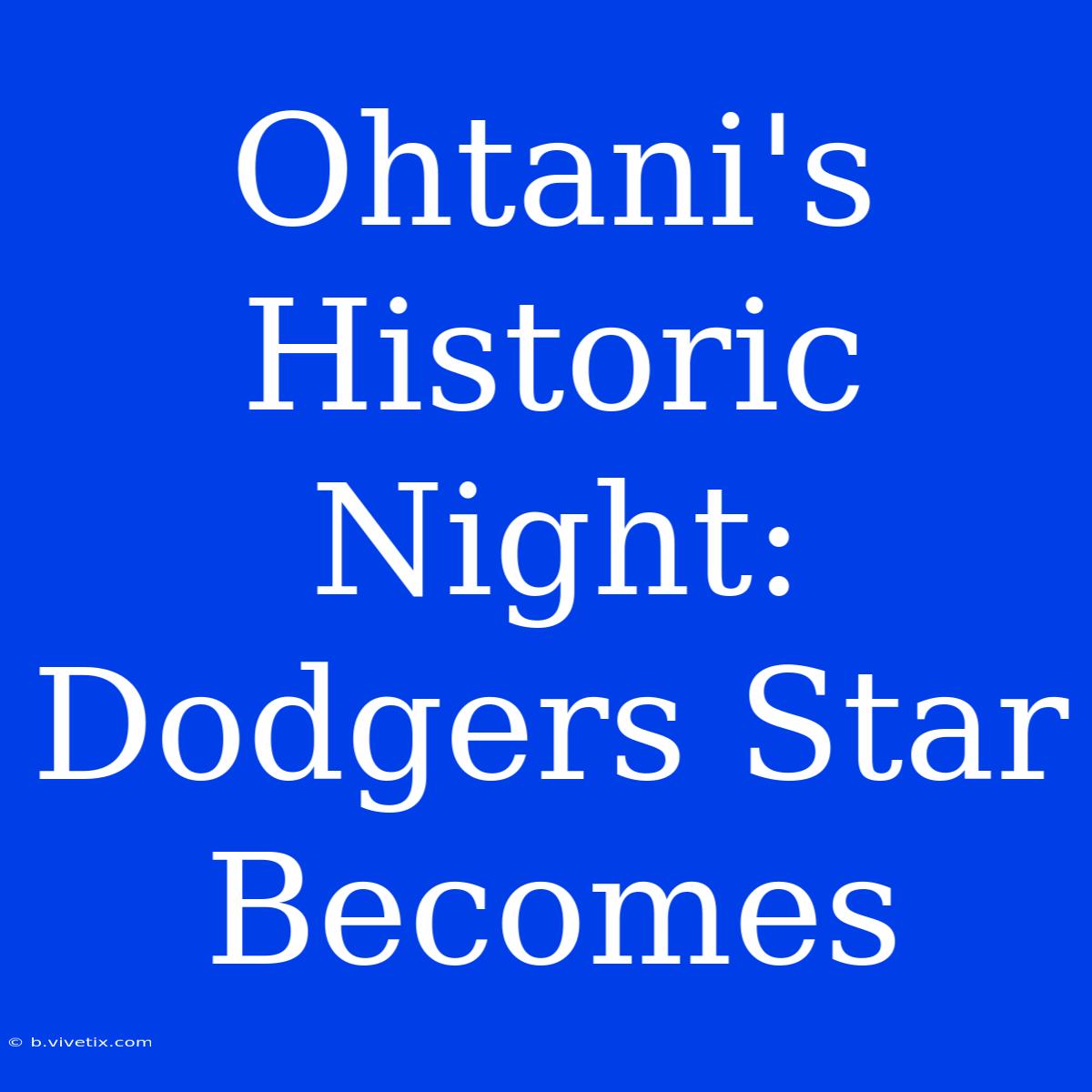 Ohtani's Historic Night: Dodgers Star Becomes