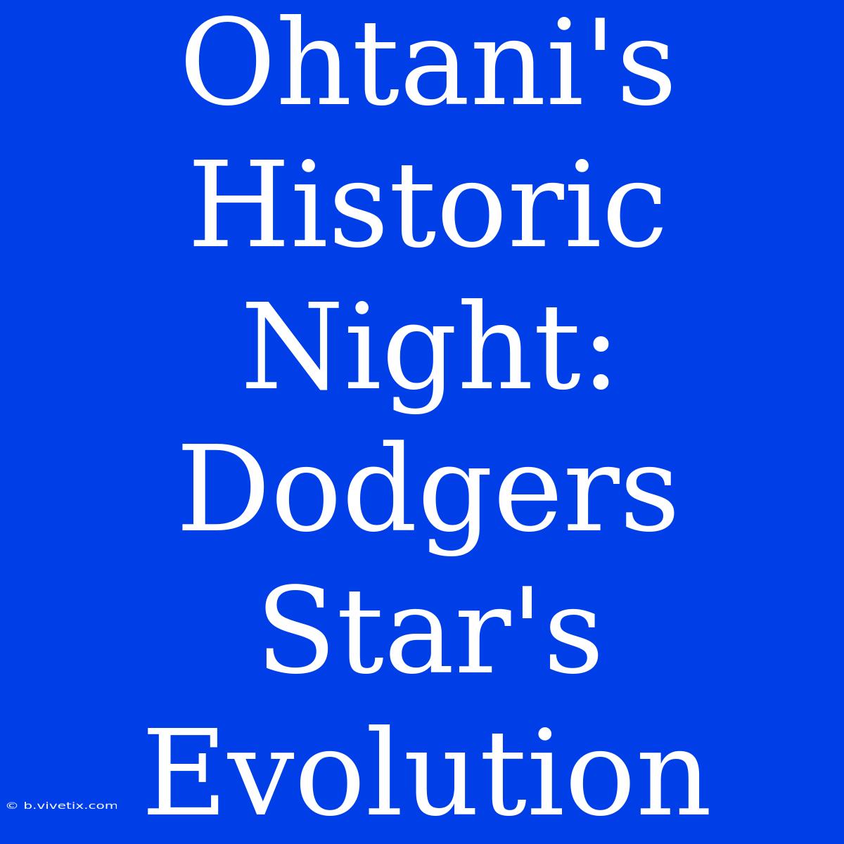 Ohtani's Historic Night: Dodgers Star's Evolution 