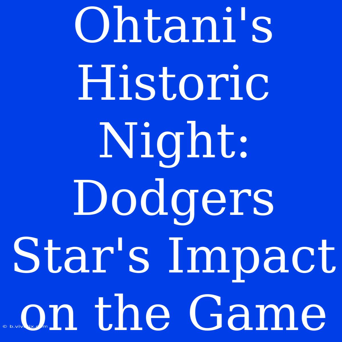 Ohtani's Historic Night: Dodgers Star's Impact On The Game