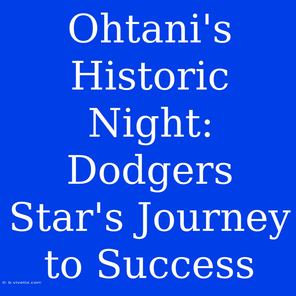 Ohtani's Historic Night: Dodgers Star's Journey To Success