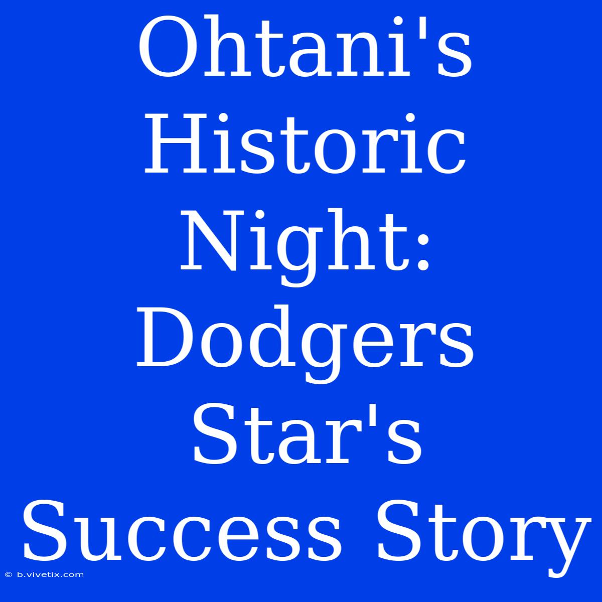 Ohtani's Historic Night: Dodgers Star's Success Story