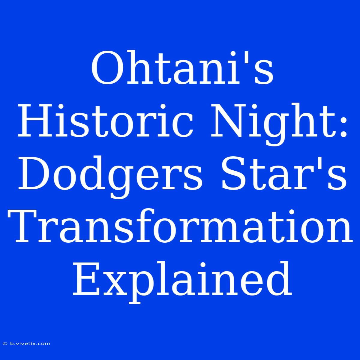 Ohtani's Historic Night: Dodgers Star's Transformation Explained