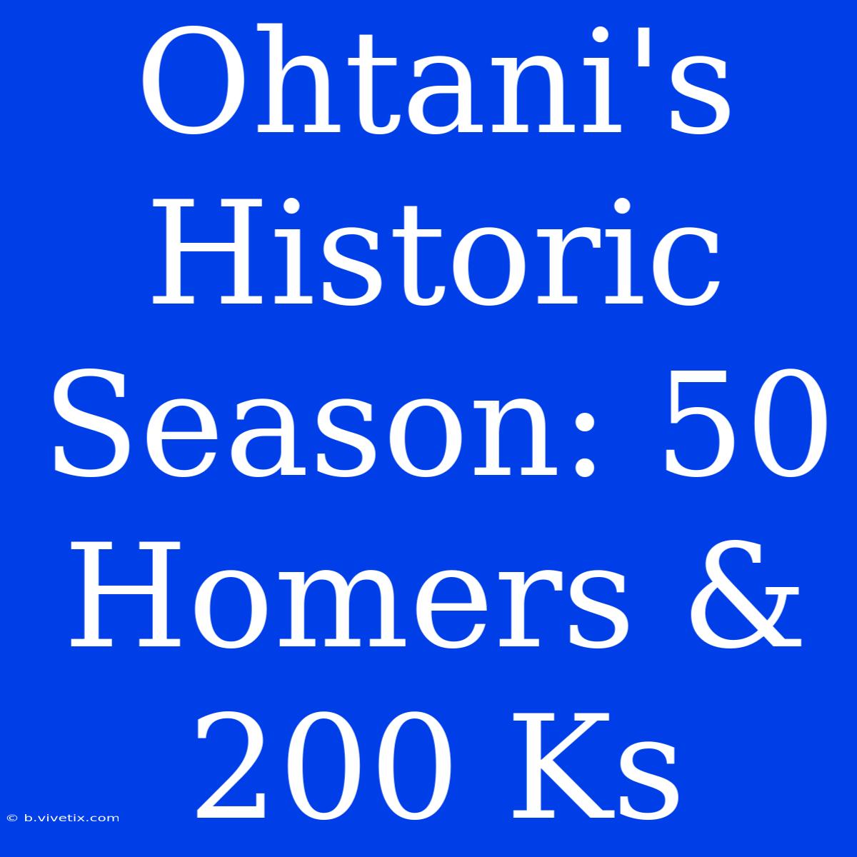 Ohtani's Historic Season: 50 Homers & 200 Ks