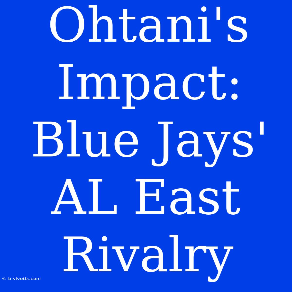 Ohtani's Impact: Blue Jays' AL East Rivalry 